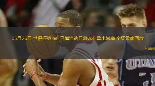 06月26日 世俱杯第3輪 馬梅洛迪日落vs弗魯米嫩塞 全場錄像回放