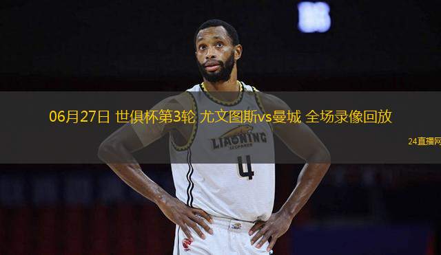 06月27日 世俱杯第3輪 尤文圖斯vs曼城 全場(chǎng)錄像回放