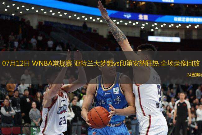 07月12日 WNBA常規賽 亞特蘭大夢想vs印第安納狂熱 全場錄像回放