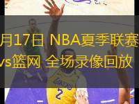 07月17日 NBA夏季聯賽 魔術vs籃網 全場錄像回放