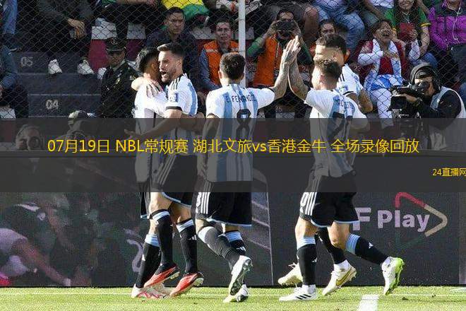 07月19日 NBL常規(guī)賽 湖北文旅vs香港金牛 全場錄像回放