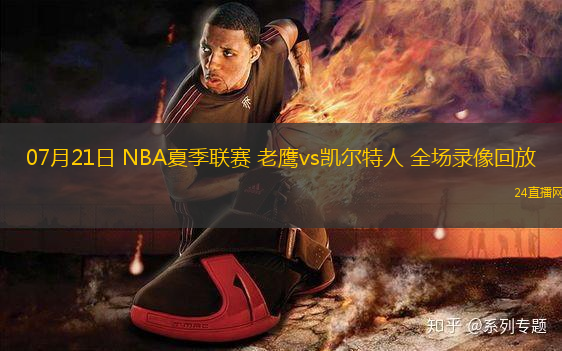 07月21日 NBA夏季聯(lián)賽 老鷹vs凱爾特人 全場(chǎng)錄像回放