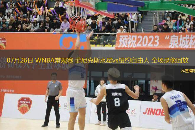 07月26日 WNBA常規賽 菲尼克斯水星vs紐約自由人 全場錄像回放