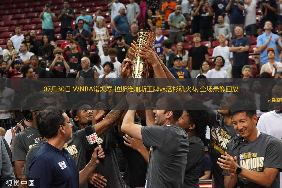 07月30日 WNBA常規賽 拉斯維加斯王牌vs洛杉磯火花 全場錄像回放