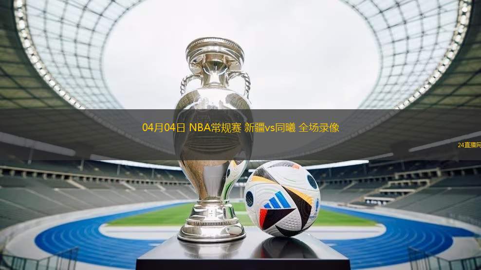 04月04日 NBA常規賽 新疆vs同曦 全場錄像