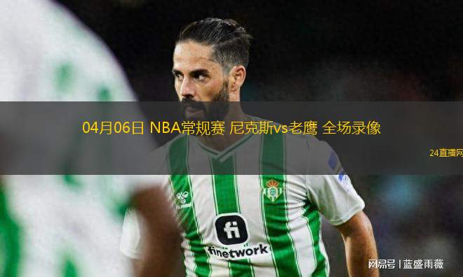 04月06日 NBA常規(guī)賽 尼克斯vs老鷹 全場錄像