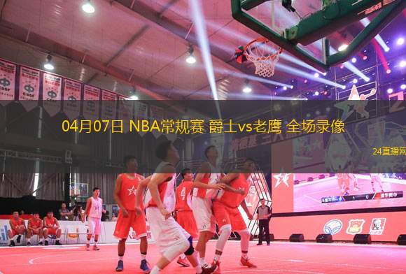 04月07日 NBA常規賽 爵士vs老鷹 全場錄像