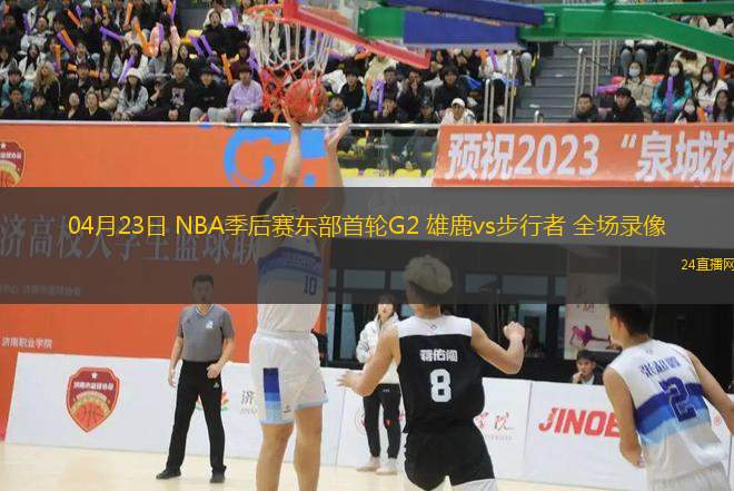 04月23日 NBA季后賽東部首輪G2 雄鹿vs步行者 全場錄像