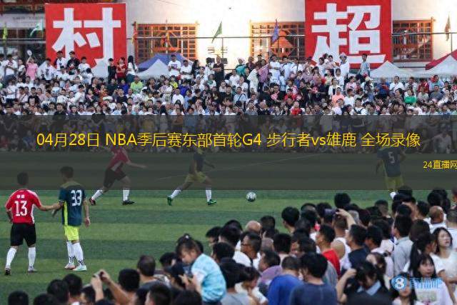 04月28日 NBA季后賽東部首輪G4 步行者vs雄鹿 全場錄像