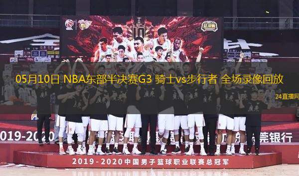 05月10日 NBA東部半決賽G3 騎士vs步行者 全場錄像回放