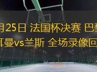 05月25日 法國杯決賽 巴黎圣日耳曼vs蘭斯 全場錄像回放