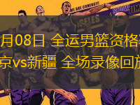 06月08日 全運男籃資格賽 北京vs新疆 全場錄像回放