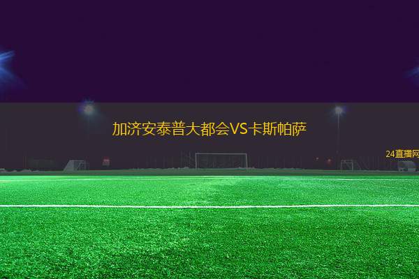 加濟安泰普大都會VS卡斯帕薩
